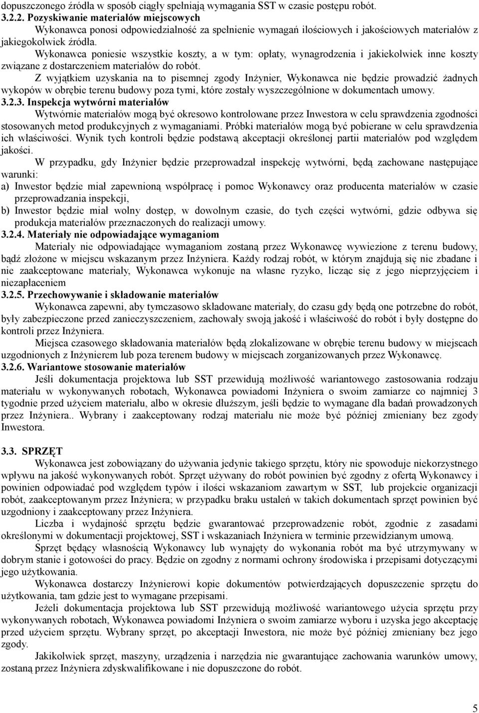 Wykonawca poniesie wszystkie koszty, a w tym: opłaty, wynagrodzenia i jakiekolwiek inne koszty związane z dostarczeniem materiałów do robót.
