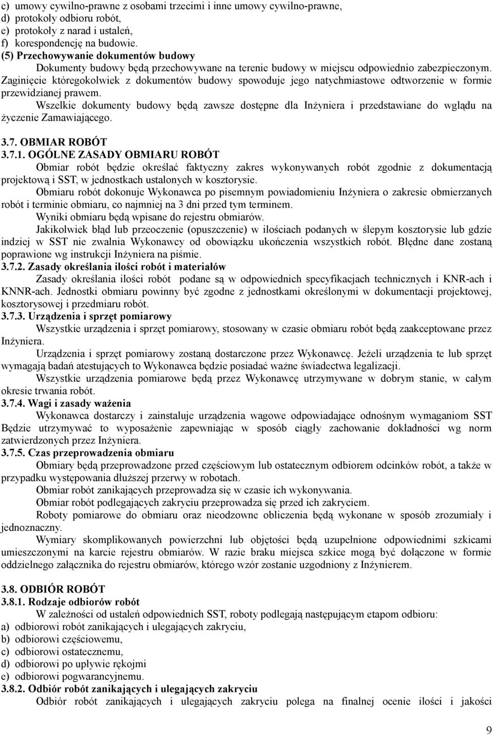 Zaginięcie któregokolwiek z dokumentów budowy spowoduje jego natychmiastowe odtworzenie w formie przewidzianej prawem.