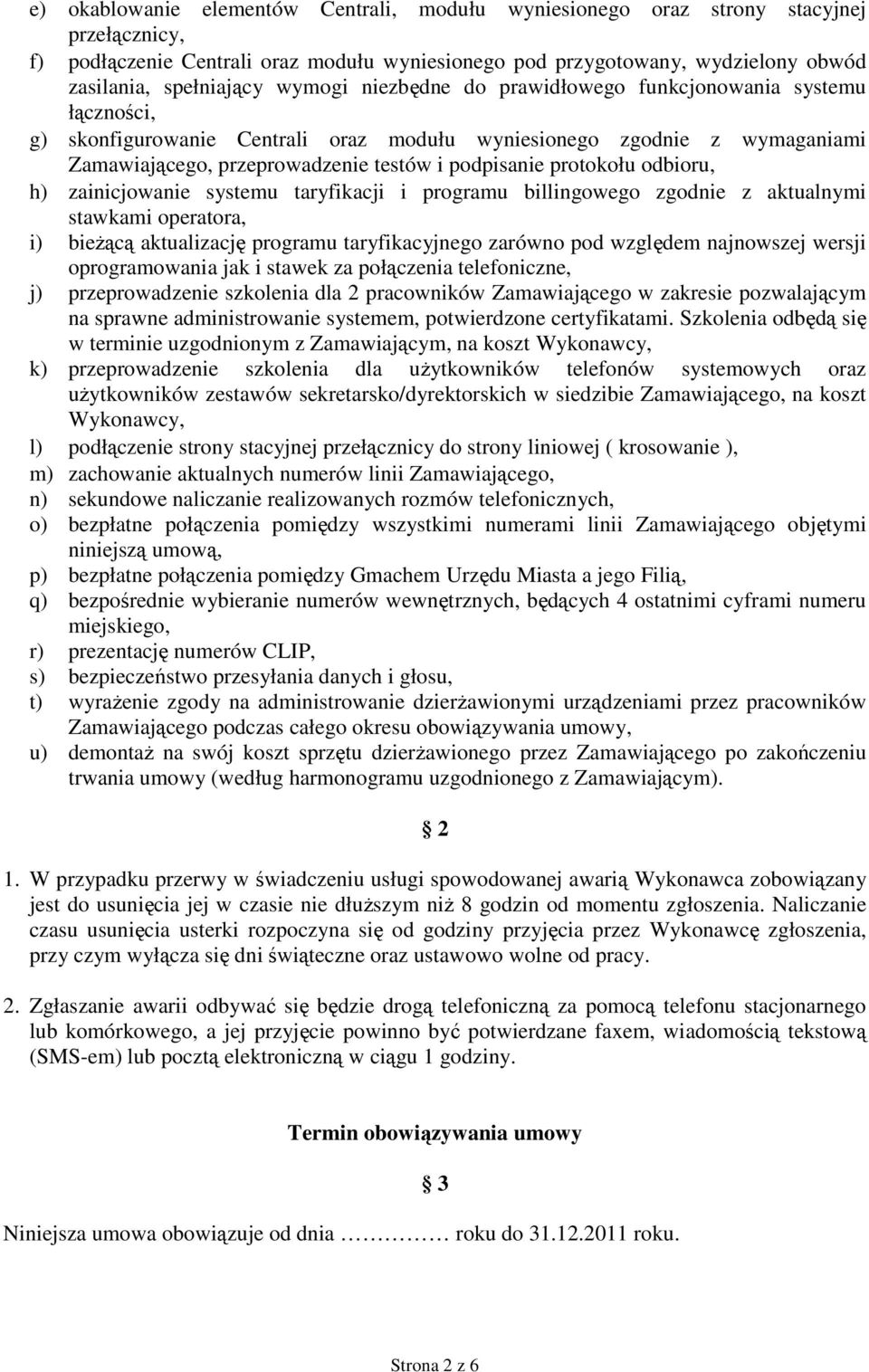 protokołu odbioru, h) zainicjowanie systemu taryfikacji i programu billingowego zgodnie z aktualnymi stawkami operatora, i) bieŝącą aktualizację programu taryfikacyjnego zarówno pod względem