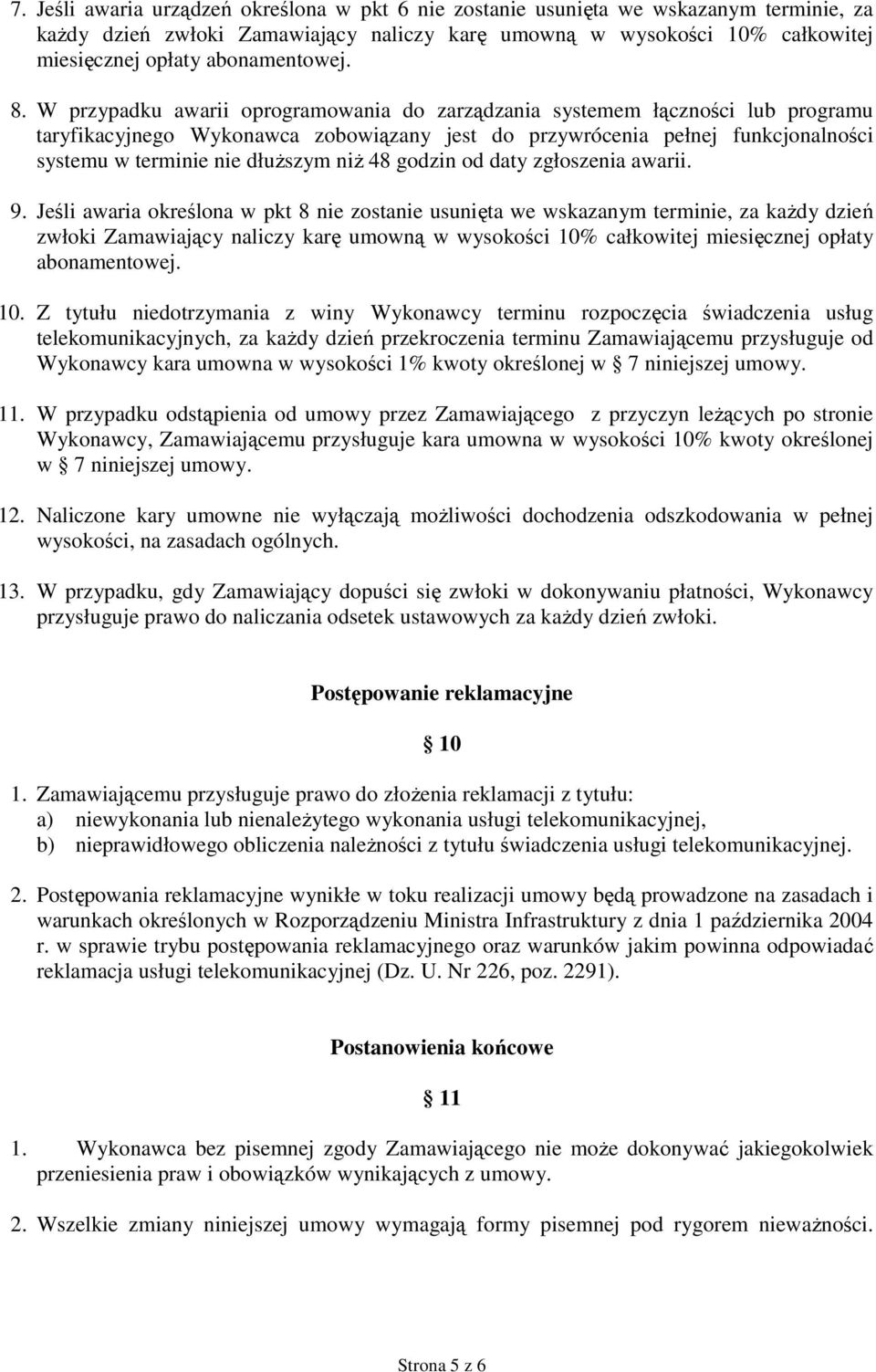 W przypadku awarii oprogramowania do zarządzania systemem łączności lub programu taryfikacyjnego Wykonawca zobowiązany jest do przywrócenia pełnej funkcjonalności systemu w terminie nie dłuŝszym niŝ