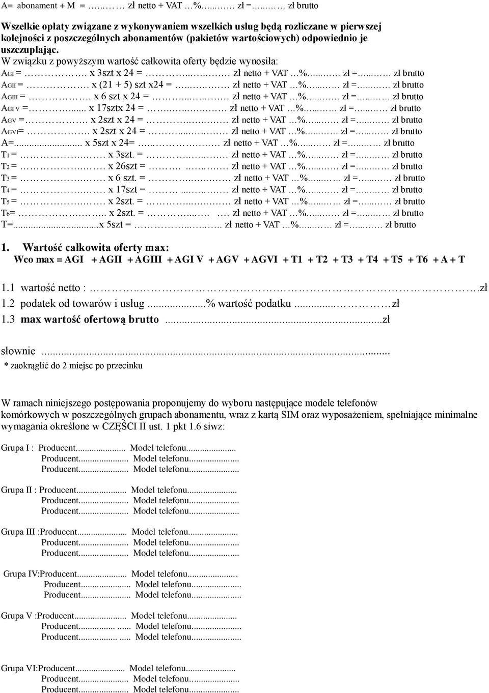 W związku z powyższym wartość całkowita oferty będzie wynosiła: AGI =. x 3szt x 24 =...... zł netto + VAT %... zł =... zł brutto AGII =. x (21 + 5) szt x24 =...... zł netto + VAT %... zł =... zł brutto AGIII =.