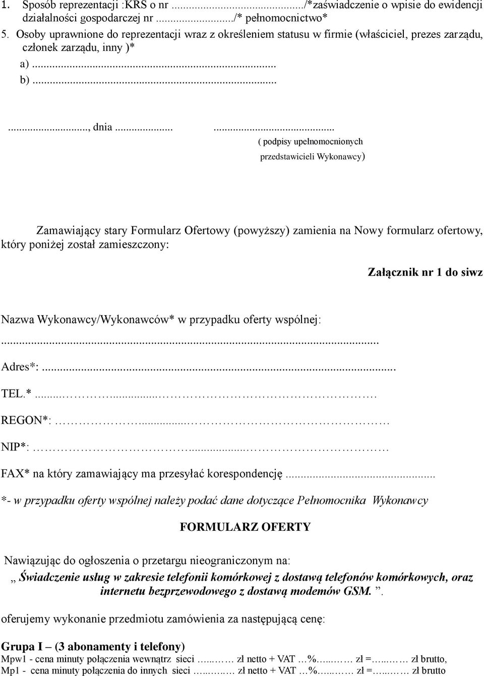 ..... ( podpisy upełnomocnionych przedstawicieli Wykonawcy) Zamawiający stary Formularz Ofertowy (powyższy) zamienia na Nowy formularz ofertowy, który poniżej został zamieszczony: Załącznik nr 1 do