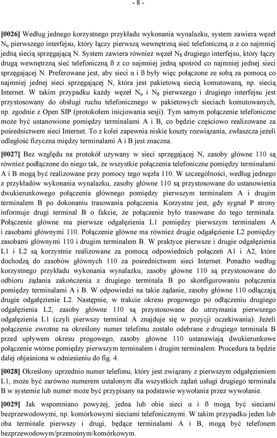 Preferowane jest, aby sieci α i ß były więc połączone ze sobą za pomocą co najmniej jednej sieci sprzęgającej N, która jest pakietową siecią komutowaną, np. siecią Internet.