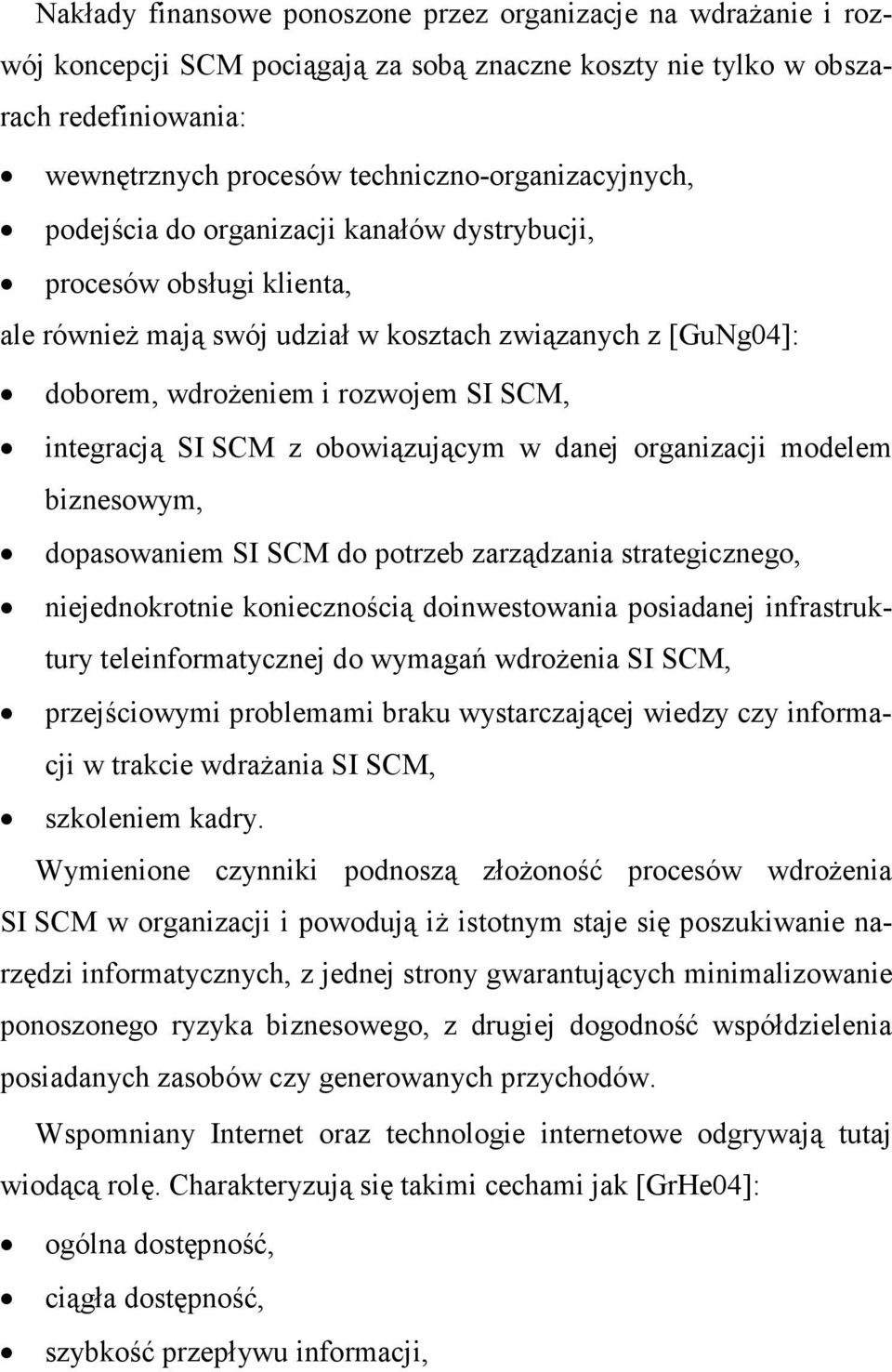 SCM, integracją SI SCM z obowiązującym w danej organizacji modelem biznesowym, dopasowaniem SI SCM do potrzeb zarządzania strategicznego, niejednokrotnie koniecznością doinwestowania posiadanej