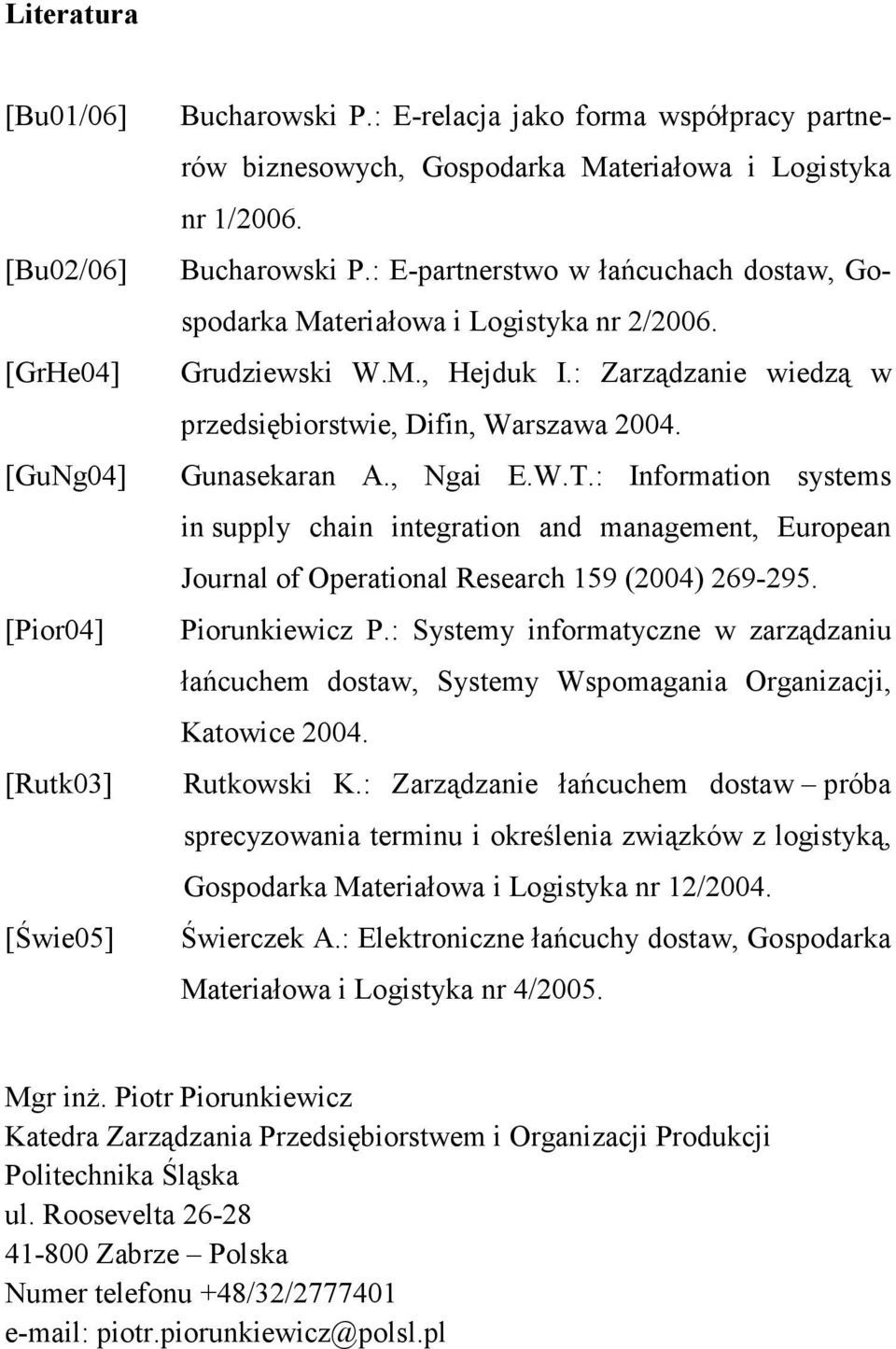 Gunasekaran A., Ngai E.W.T.: Information systems in supply chain integration and management, European Journal of Operational Research 159 (2004) 269-295. Piorunkiewicz P.