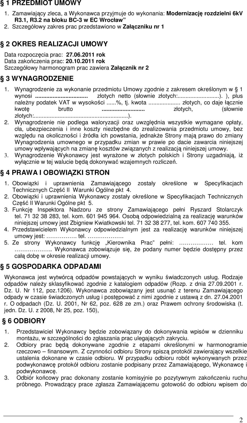 2011 rok Szczegółowy harmonogram prac zawiera Załącznik nr 2 3 WYNAGRODZENIE 1. Wynagrodzenie za wykonanie przedmiotu Umowy zgodnie z zakresem określonym w 1 wynosi... złotych netto (słownie złotych:.
