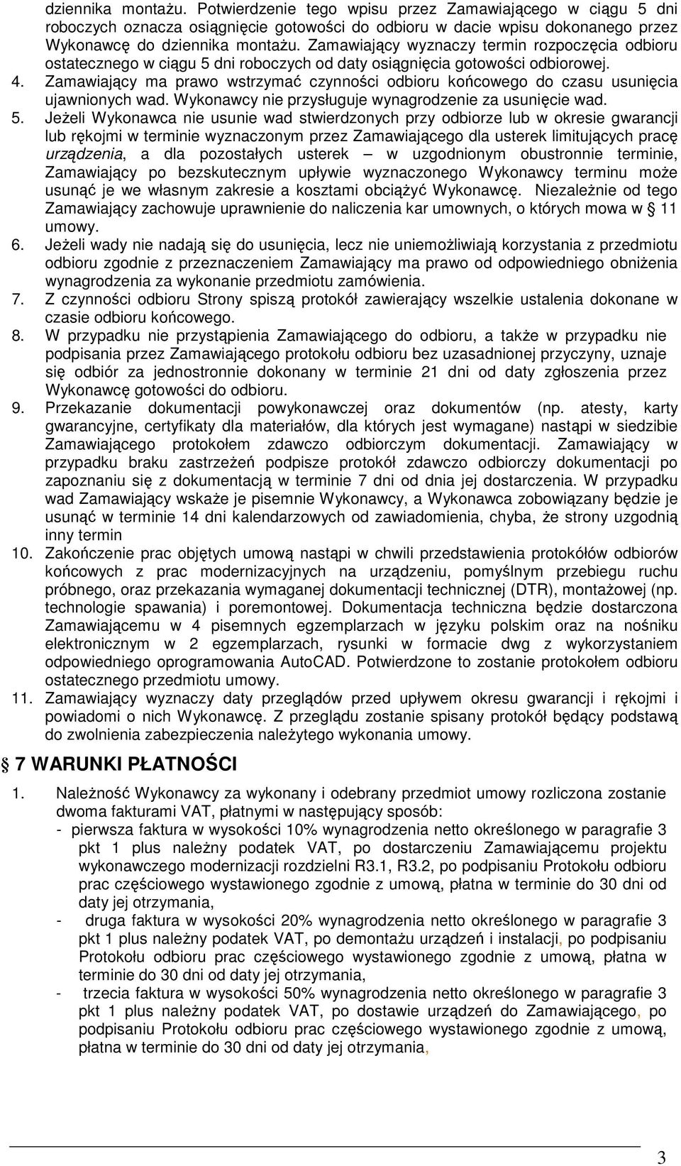 Zamawiający ma prawo wstrzymać czynności odbioru końcowego do czasu usunięcia ujawnionych wad. Wykonawcy nie przysługuje wynagrodzenie za usunięcie wad. 5.