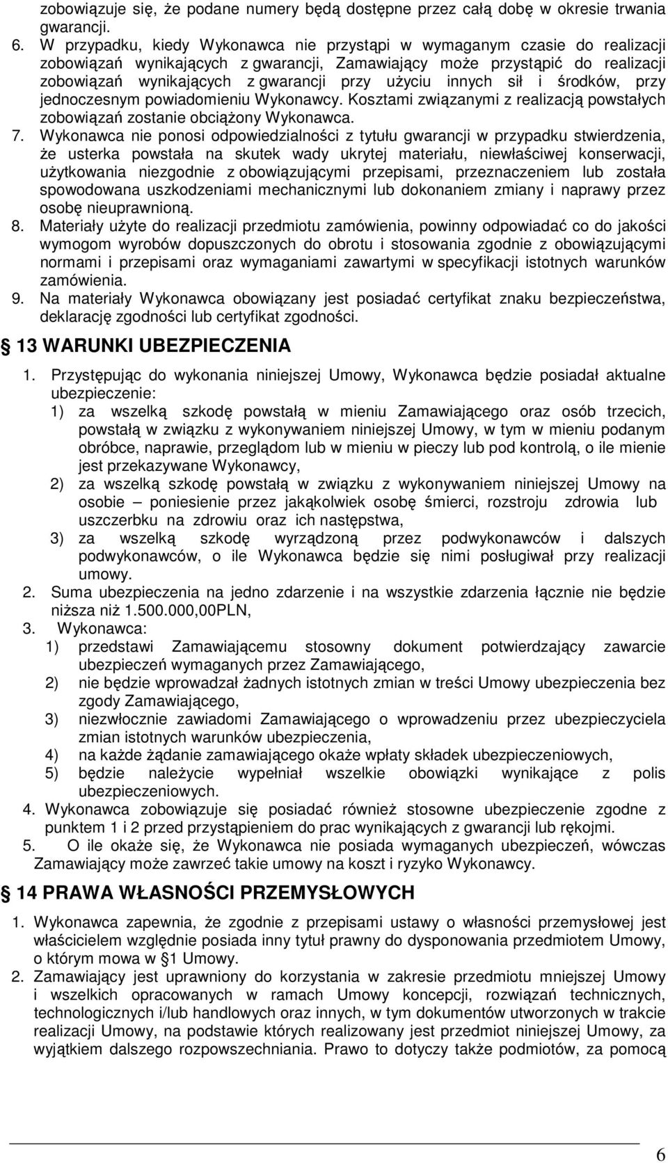 użyciu innych sił i środków, przy jednoczesnym powiadomieniu Wykonawcy. Kosztami związanymi z realizacją powstałych zobowiązań zostanie obciążony Wykonawca. 7.