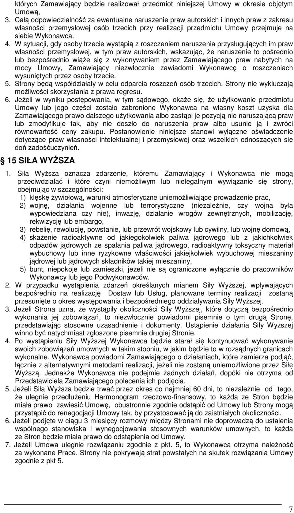 W sytuacji, gdy osoby trzecie wystąpią z roszczeniem naruszenia przysługujących im praw własności przemysłowej, w tym praw autorskich, wskazując, że naruszenie to pośrednio lub bezpośrednio wiąże się