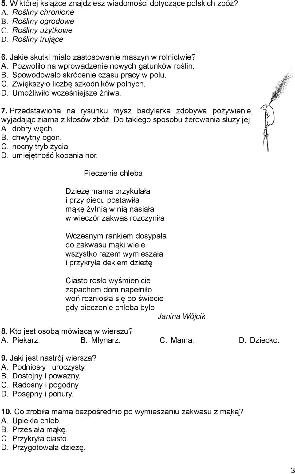 Umożliwiło wcześniejsze żniwa. 7. Przedstawiona na rysunku mysz badylarka zdobywa pożywienie, wyjadając ziarna z kłosów zbóż. Do takiego sposobu żerowania służy jej A. dobry węch. B. chwytny ogon. C.