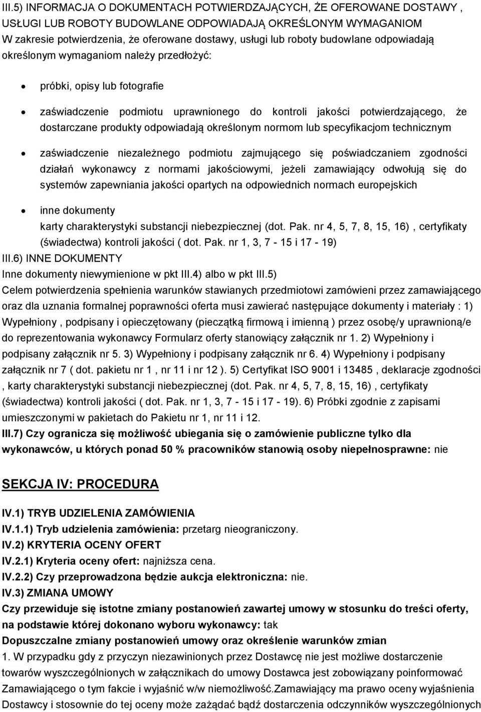 odpowiadają określonym normom lub specyfikacjom technicznym zaświadczenie niezależnego podmiotu zajmującego się poświadczaniem zgodności działań wykonawcy z normami jakościowymi, jeżeli zamawiający