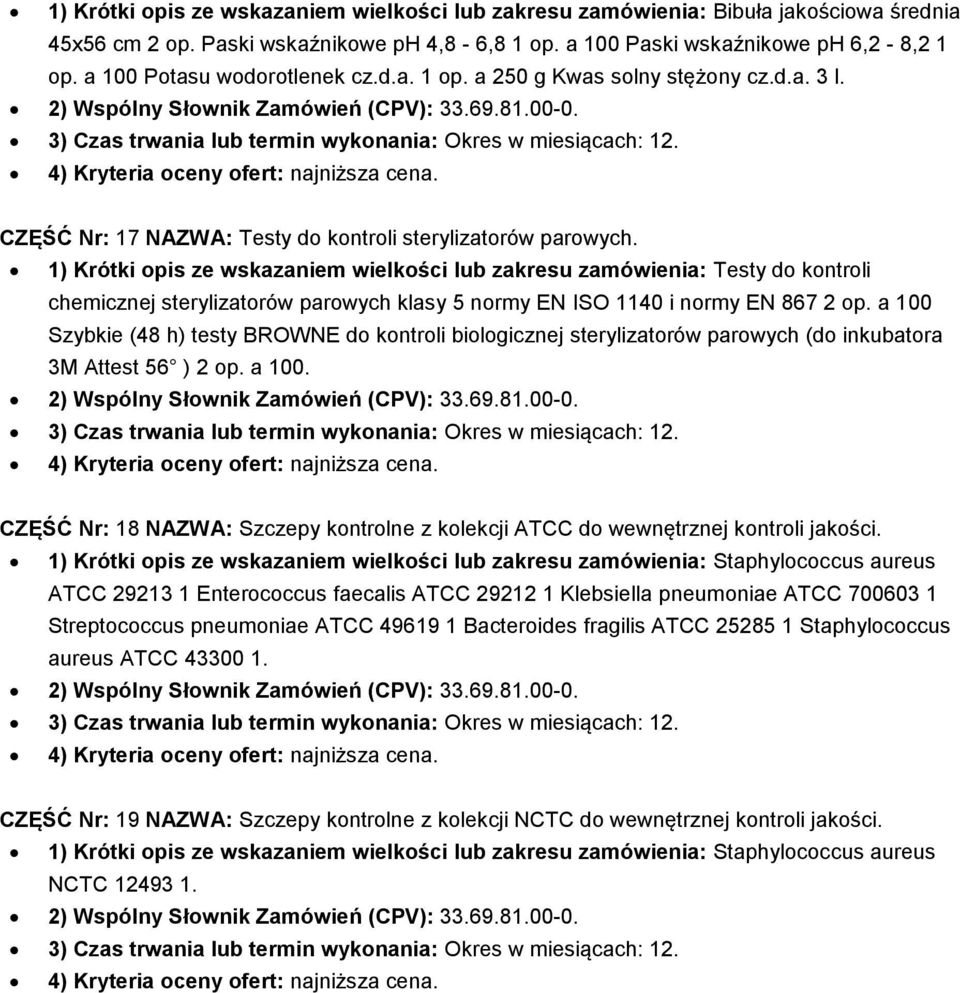 1) Krótki opis ze wskazaniem wielkości lub zakresu zamówienia: Testy do kontroli chemicznej sterylizatorów parowych klasy 5 normy EN ISO 1140 i normy EN 867 2 op.