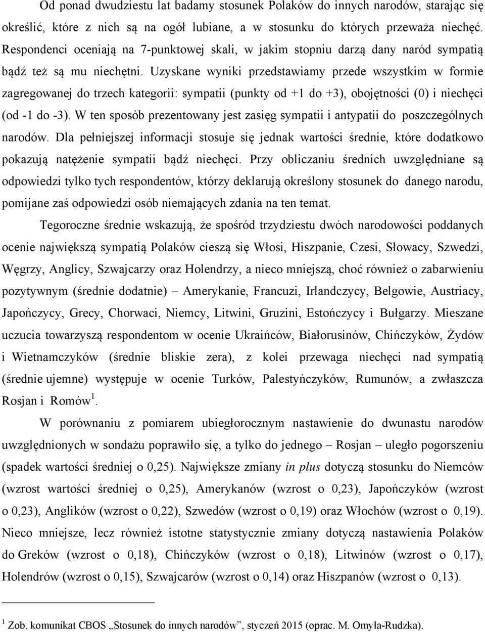 Uzyskane wyniki przedstawiamy przede wszystkim w formie zagregowanej do trzech kategorii: sympatii (punkty od + do +3), obojętności () i niechęci (od - do -3).