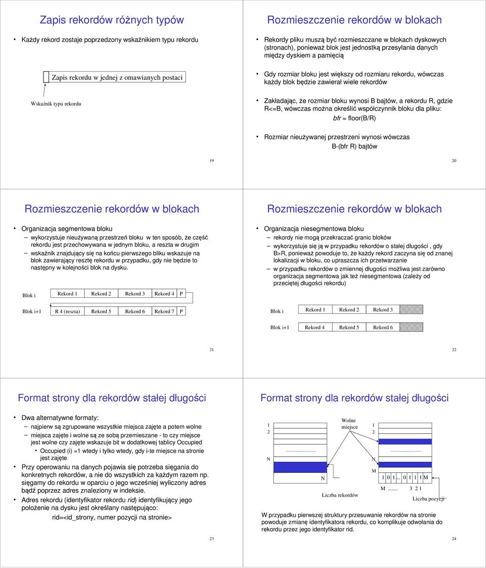 wiele rekordów Wskaźnik typu rekordu Zakładając, że rozmiar bloku wynosi B bajtów, a rekordu R, gdzie R<=B, wówczas można określić współczynnik bloku dla pliku: bfr = floor(b/r) Rozmiar nieużywanej