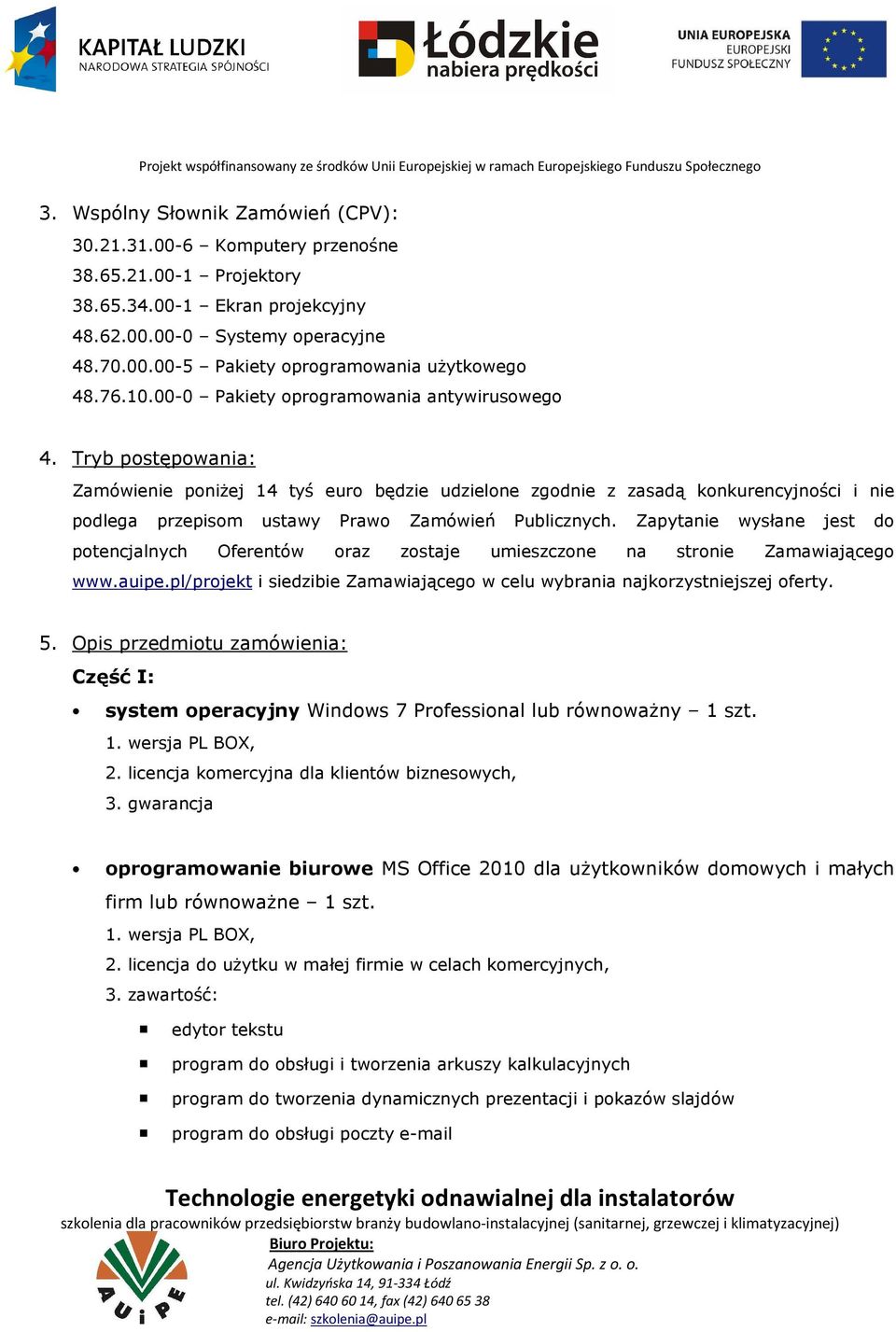 Tryb postępowania: Zamówienie poniżej 14 tyś euro będzie udzielone zgodnie z zasadą konkurencyjności i nie podlega przepisom ustawy Prawo Zamówień Publicznych.