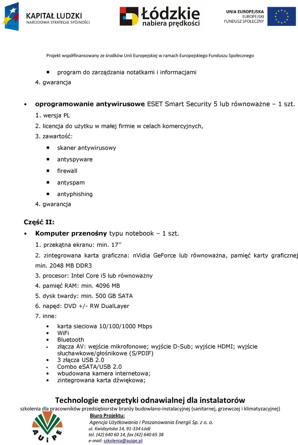 szt. 1. przekątna ekranu: min. 17 2. zintegrowana karta graficzna: nvidia GeForce lub równoważna, pamięć karty graficznej min. 2048 MB DDR3 3. procesor: Intel Core i5 lub równoważny 4.