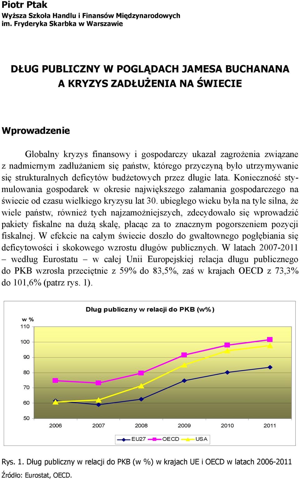 zadłużaniem się państw, którego przyczyną było utrzymywanie się strukturalnych deficytów budżetowych przez długie lata.