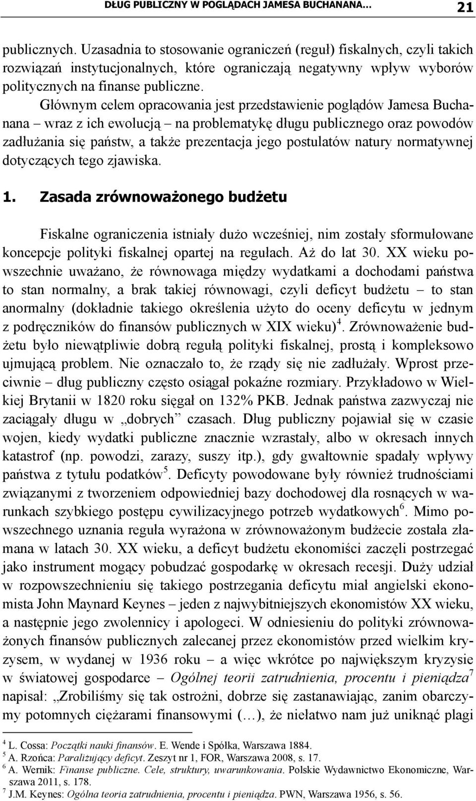 Głównym celem opracowania jest przedstawienie poglądów Jamesa Buchanana wraz z ich ewolucją na problematykę długu publicznego oraz powodów zadłużania się państw, a także prezentacja jego postulatów