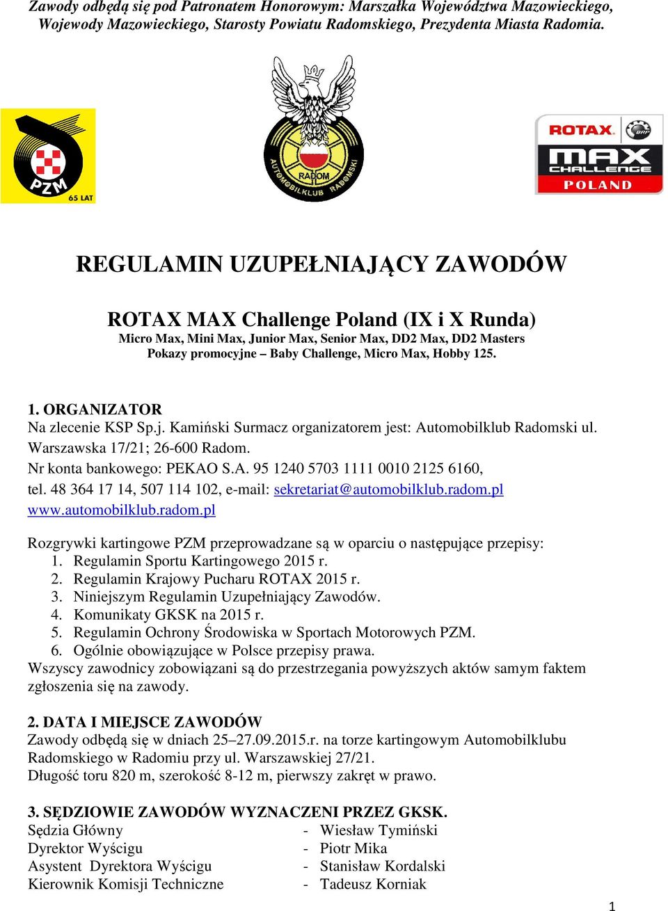 5. 1. ORGANIZATOR Na zlecenie KSP Sp.j. Kamiński Surmacz organizatorem jest: Automobilklub Radomski ul. Warszawska 17/21; 26-600 Radom. Nr konta bankowego: PEKAO S.A. 95 1240 5703 1111 0010 2125 6160, tel.
