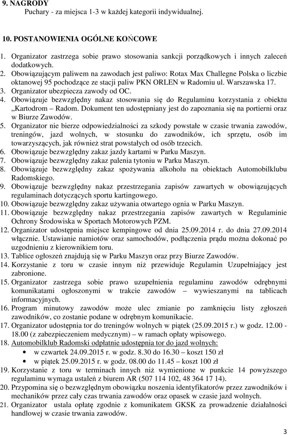 Obowiązującym paliwem na zawodach jest paliwo: Rotax Max Challegne Polska o liczbie oktanowej 95 pochodzące ze stacji paliw PKN ORLEN w Radomiu ul. Warszawska 17. 3.
