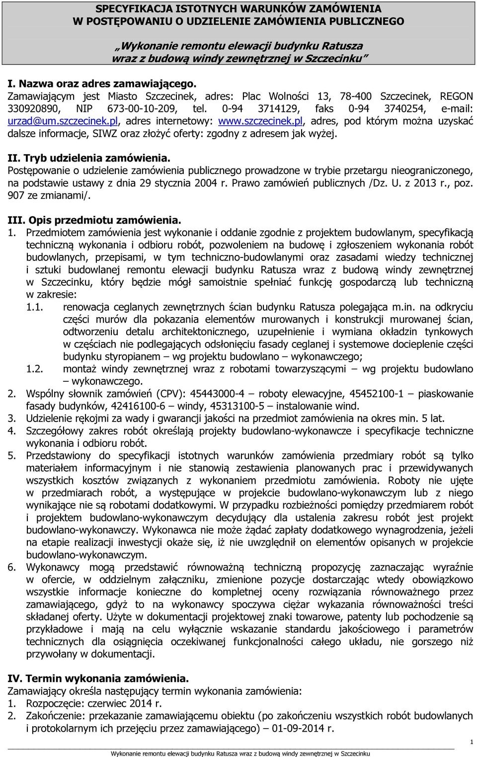 0-94 3714129, faks 0-94 3740254, e-mail: urzad@um.szczecinek.pl, adres internetowy: www.szczecinek.pl, adres, pod którym można uzyskać dalsze informacje, SIWZ oraz złożyć oferty: zgodny z adresem jak wyżej.