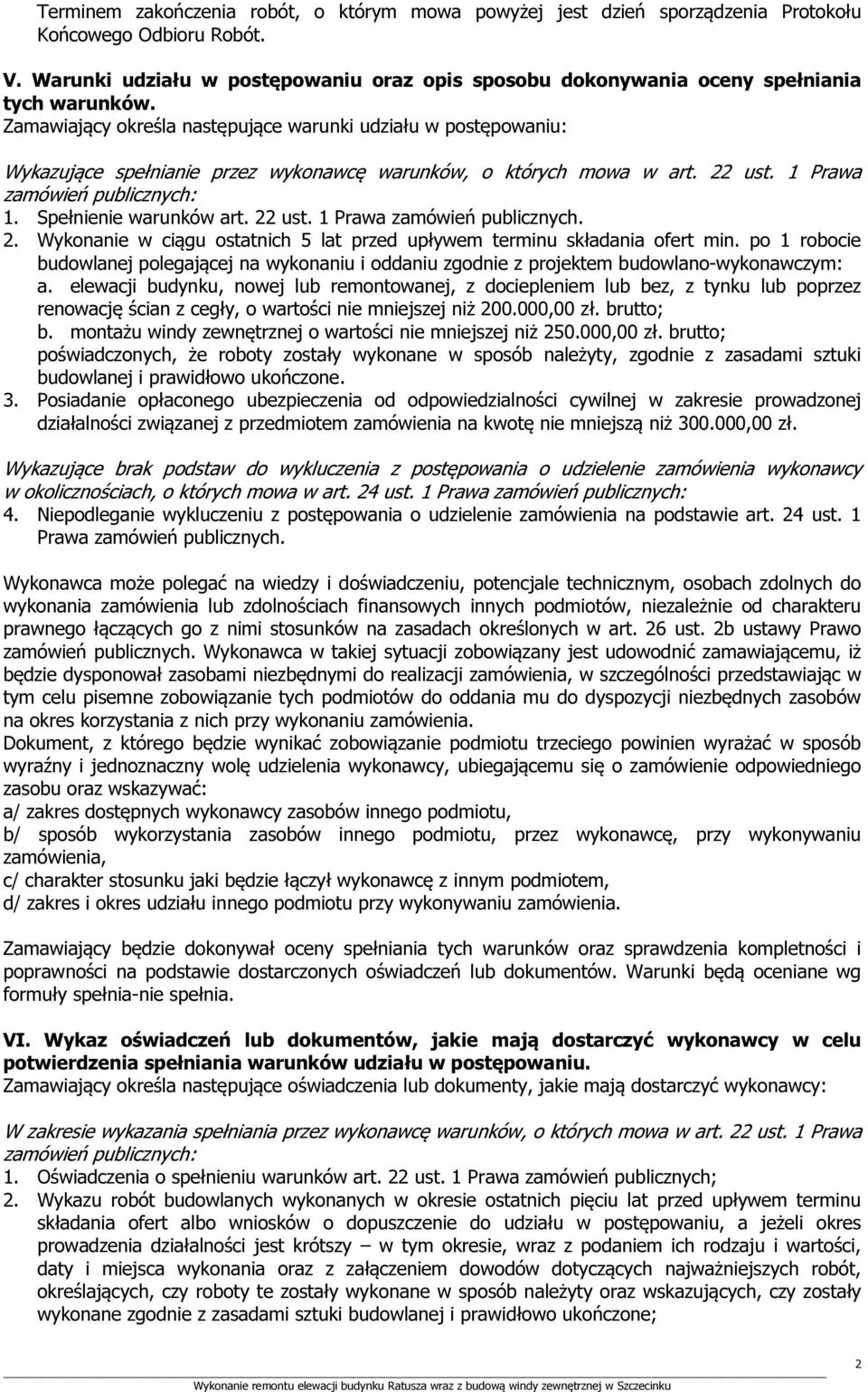 Zamawiający określa następujące warunki udziału w postępowaniu: Wykazujące spełnianie przez wykonawcę warunków, o których mowa w art. 22 ust. 1 Prawa zamówień publicznych: 1. Spełnienie warunków art.