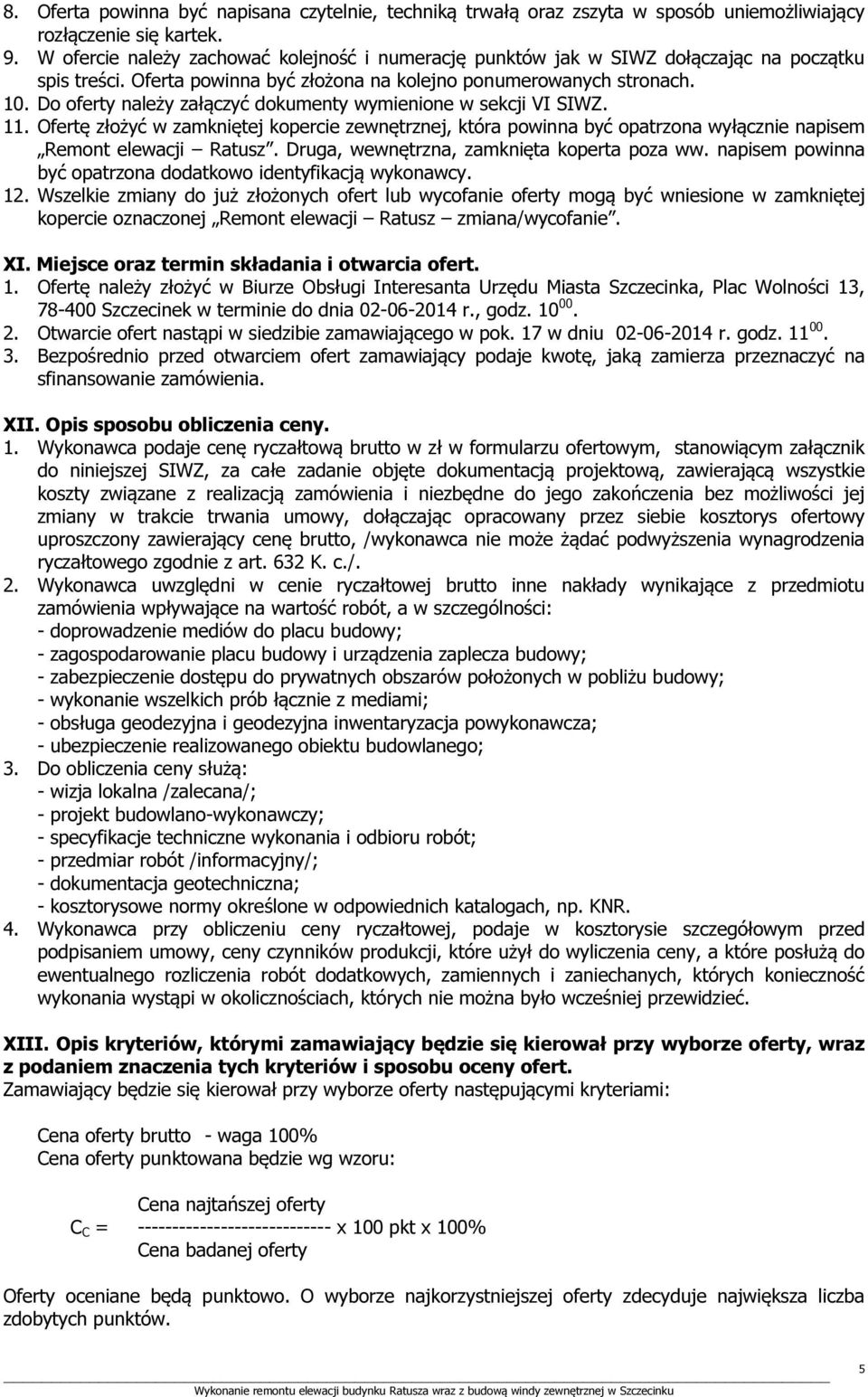 Do oferty należy załączyć dokumenty wymienione w sekcji VI SIWZ. 11. Ofertę złożyć w zamkniętej kopercie zewnętrznej, która powinna być opatrzona wyłącznie napisem Remont elewacji Ratusz.