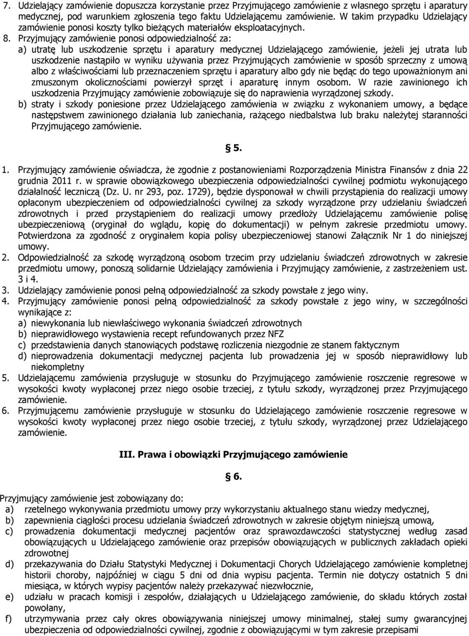 Przyjmujący zamówienie ponosi odpowiedzialność za: a) utratę lub uszkodzenie sprzętu i aparatury medycznej Udzielającego zamówienie, jeżeli jej utrata lub uszkodzenie nastąpiło w wyniku używania