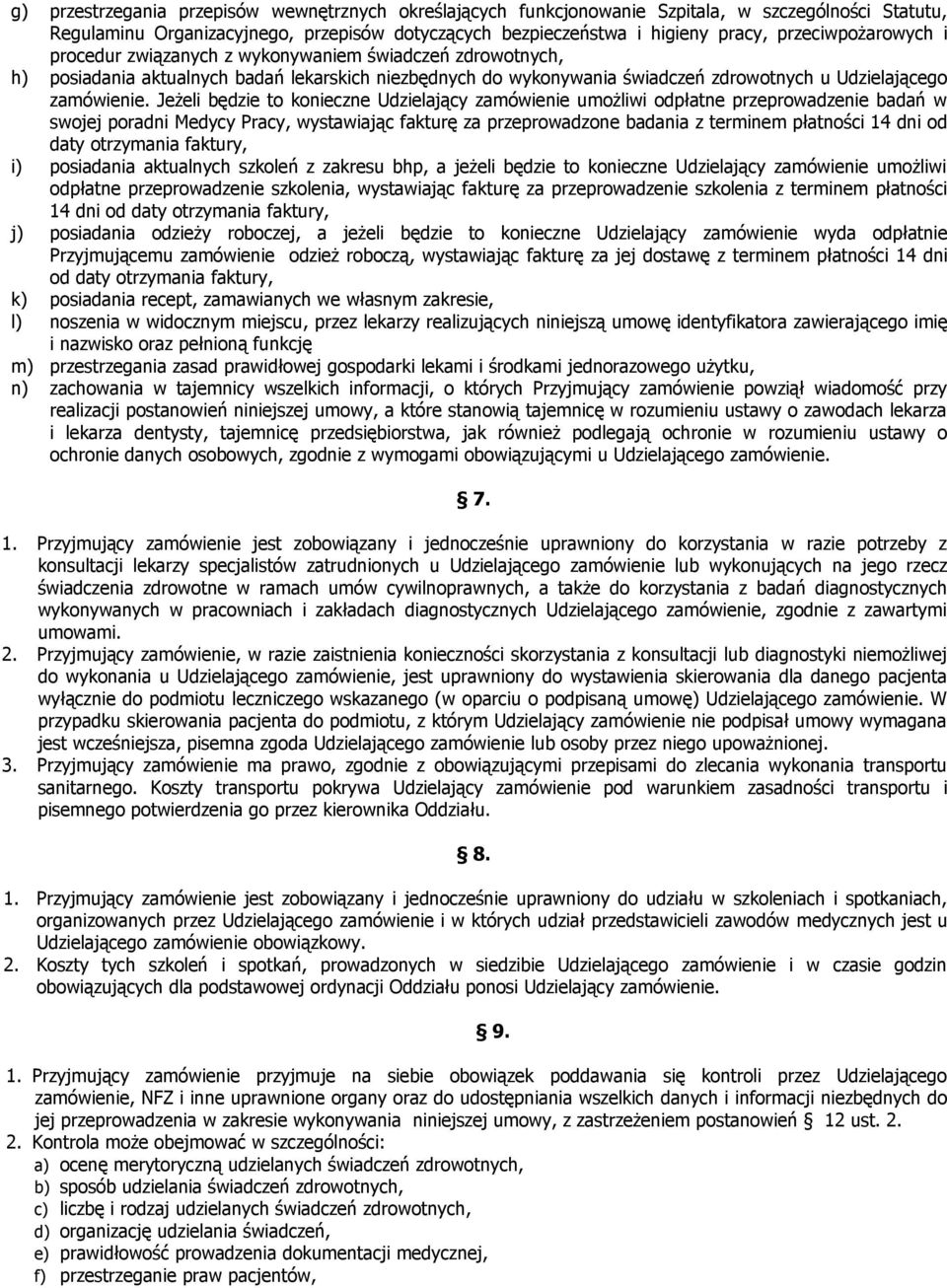 Jeżeli będzie to konieczne Udzielający zamówienie umożliwi odpłatne przeprowadzenie badań w swojej poradni Medycy Pracy, wystawiając fakturę za przeprowadzone badania z terminem płatności 14 dni od