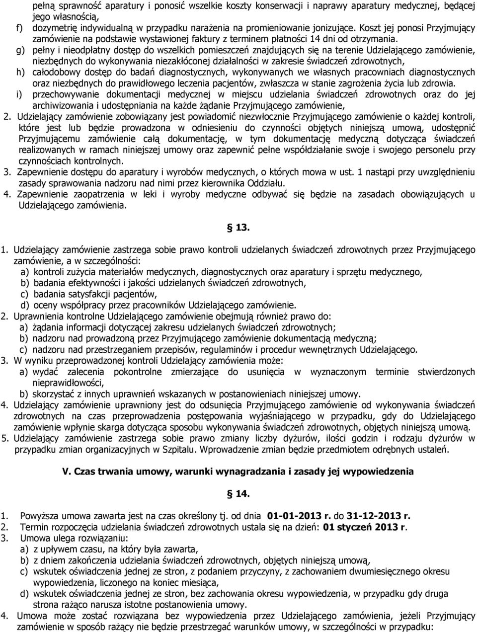 g) pełny i nieodpłatny dostęp do wszelkich pomieszczeń znajdujących się na terenie Udzielającego zamówienie, niezbędnych do wykonywania niezakłóconej działalności w zakresie świadczeń zdrowotnych, h)