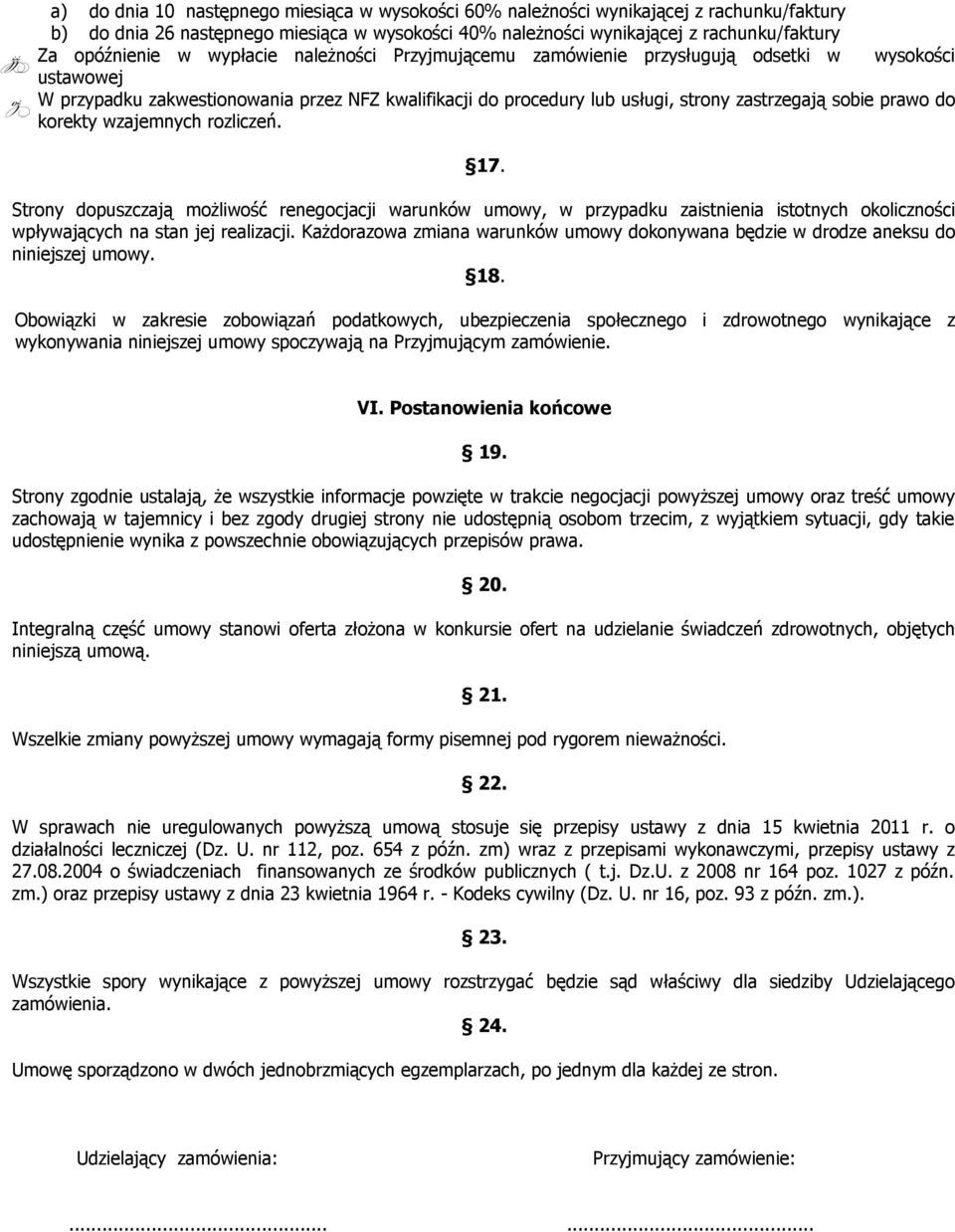 korekty wzajemnych rozliczeń. 17. Strony dopuszczają możliwość renegocjacji warunków umowy, w przypadku zaistnienia istotnych okoliczności wpływających na stan jej realizacji.