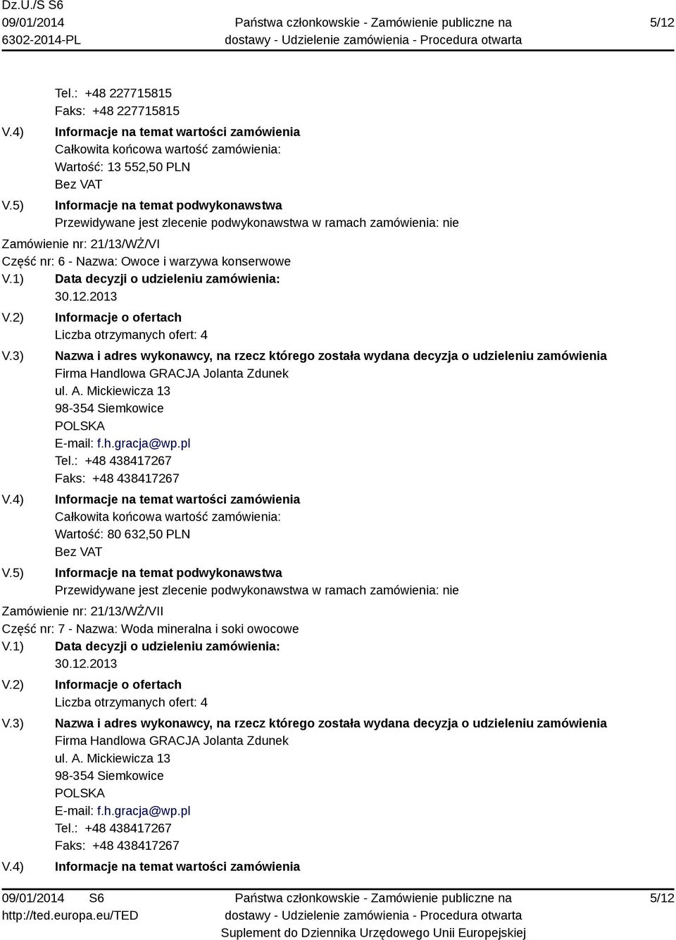 otrzymanych ofert: 4 Firma Handlowa GRACJA Jolanta Zdunek ul. A. Mickiewicza 13 98-354 Siemkowice E-mail: f.h.gracja@wp.pl Tel.