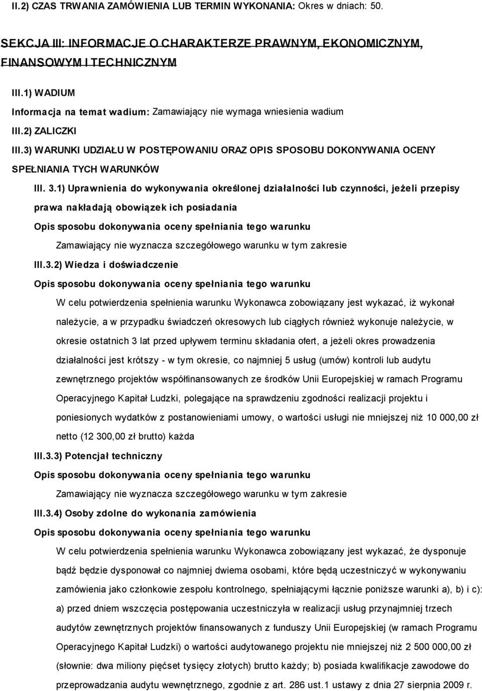 3.1) Uprawnienia do wykonywania określonej działalności lub czynności, jeżeli przepisy prawa nakładają obowiązek ich posiadania Zamawiający nie wyznacza szczegółowego warunku w tym zakresie III.3.2)