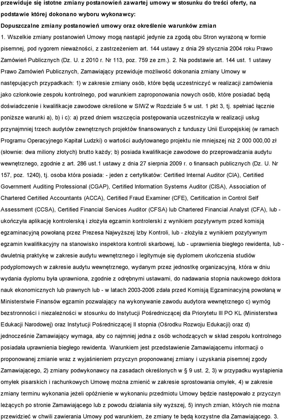 144 ustawy z dnia 29 stycznia 2004 roku Prawo Zamówień Publicznych (Dz. U. z 2010 r. Nr 113, poz. 759 ze zm.). 2. Na podstawie art. 144 ust.