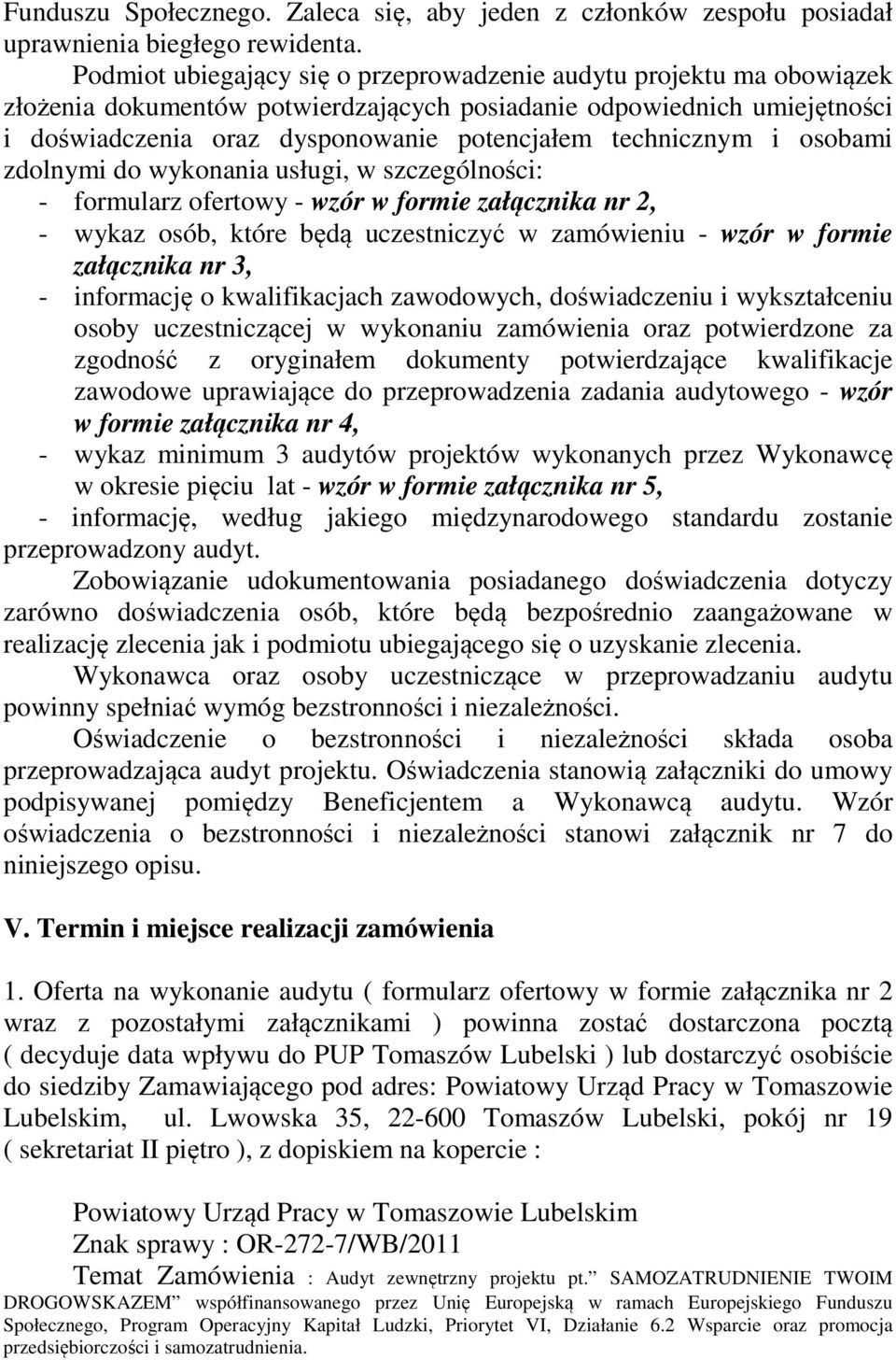 technicznym i osobami zdolnymi do wykonania usługi, w szczególności: - formularz ofertowy - wzór w formie załącznika nr 2, - wykaz osób, które będą uczestniczyć w zamówieniu - wzór w formie