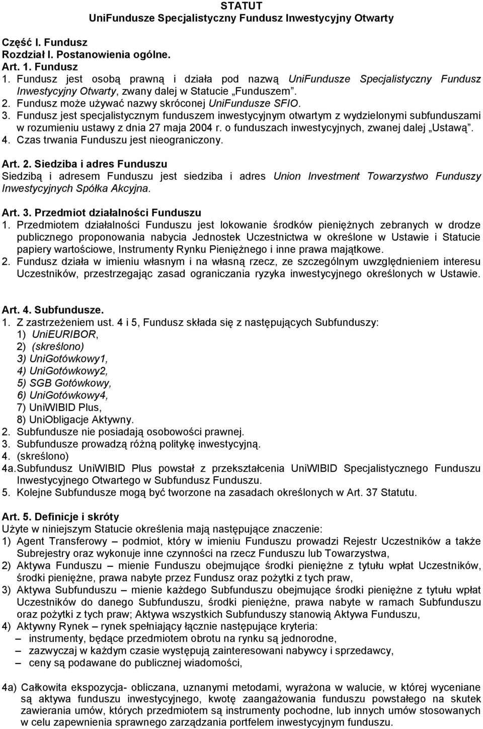 Fundusz jest specjalistycznym funduszem inwestycyjnym otwartym z wydzielonymi subfunduszami w rozumieniu ustawy z dnia 27 maja 2004 r. o funduszach inwestycyjnych, zwanej dalej Ustawą. 4.