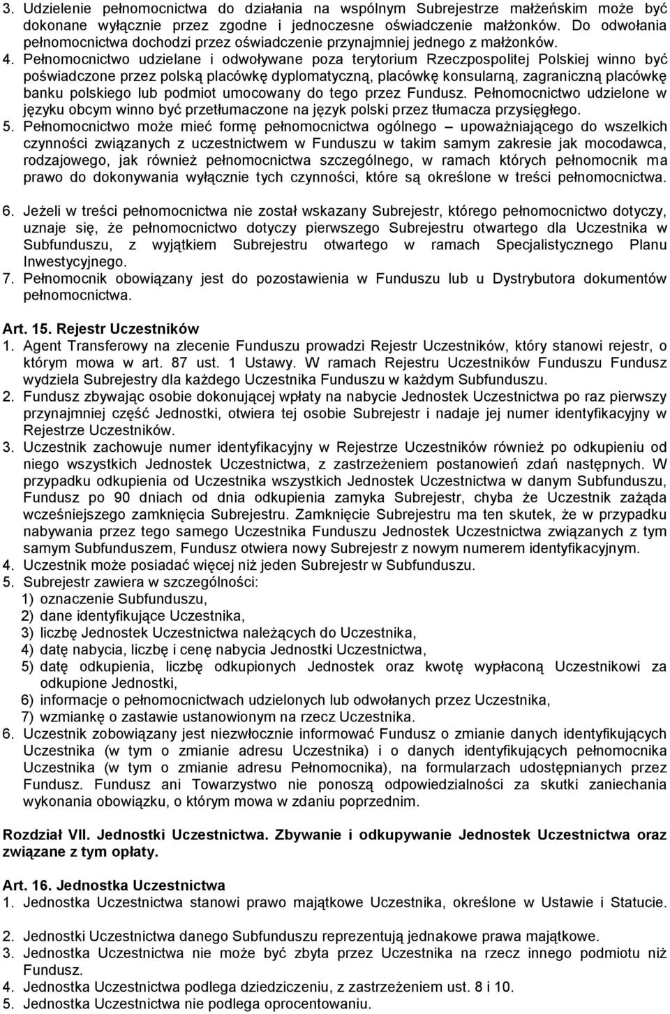 Pełnomocnictwo udzielane i odwoływane poza terytorium Rzeczpospolitej Polskiej winno być poświadczone przez polską placówkę dyplomatyczną, placówkę konsularną, zagraniczną placówkę banku polskiego