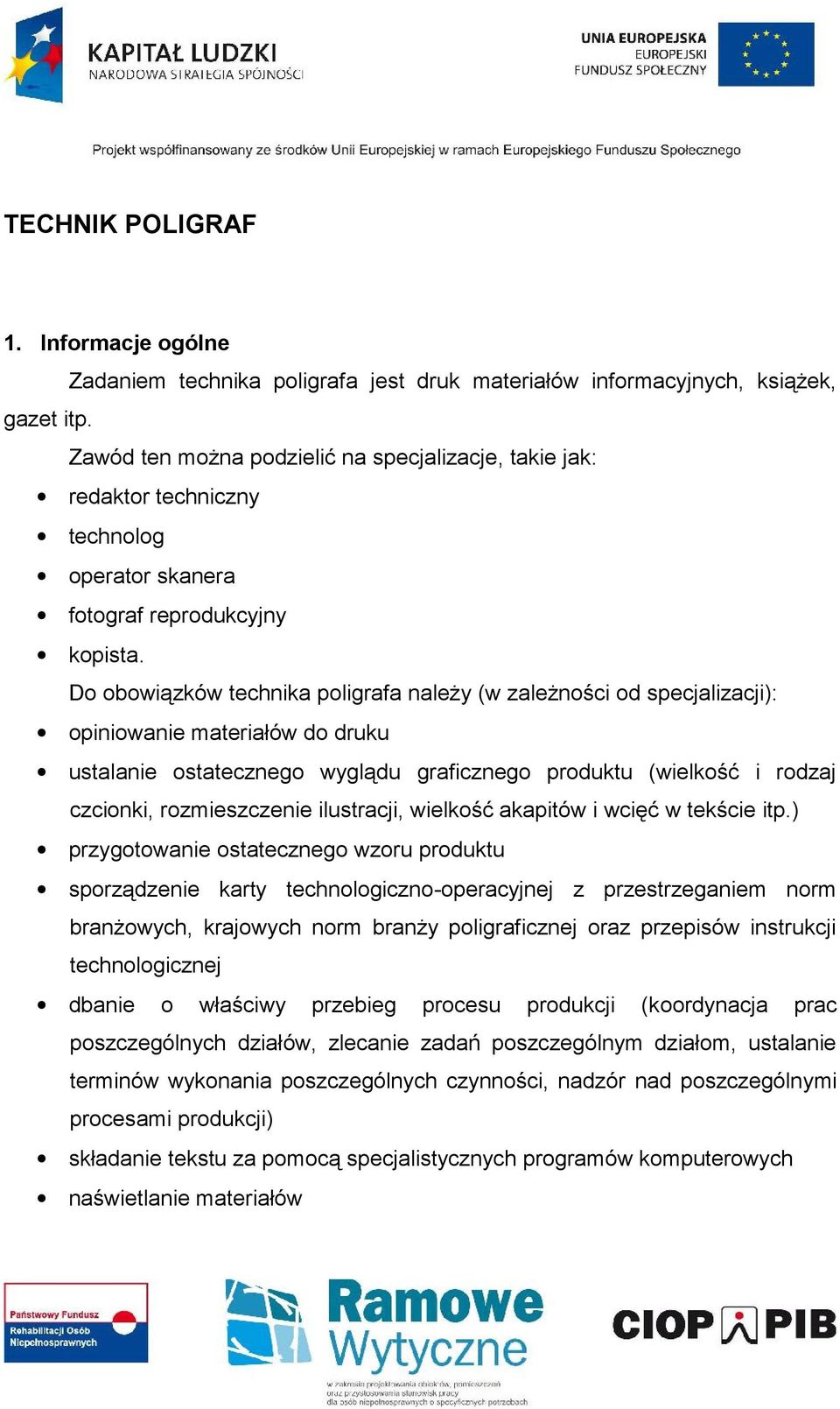 Do obowiązków technika poligrafa należy (w zależności od specjalizacji): opiniowanie materiałów do druku ustalanie ostatecznego wyglądu graficznego produktu (wielkość i rodzaj czcionki,