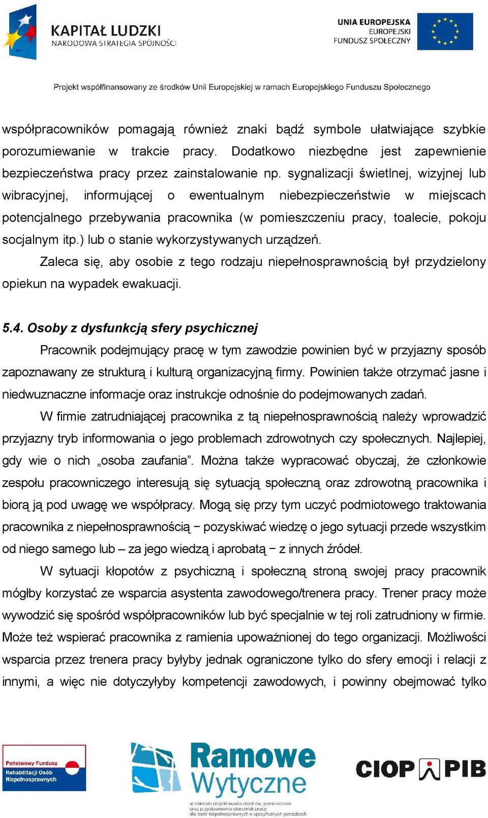 itp.) lub o stanie wykorzystywanych urządzeń. Zaleca się, aby osobie z tego rodzaju niepełnosprawnością był przydzielony opiekun na wypadek ewakuacji. 5.4.