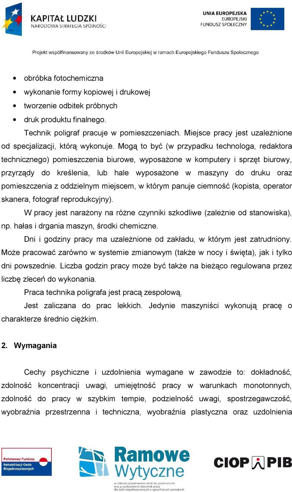 Mogą to być (w przy padku technologa, redaktora technicznego) pomieszczenia biurowe, wyposażone w komputery i sprzęt biurowy, przyrządy do kreślenia, lub hale wyposażone w maszyny do druku oraz