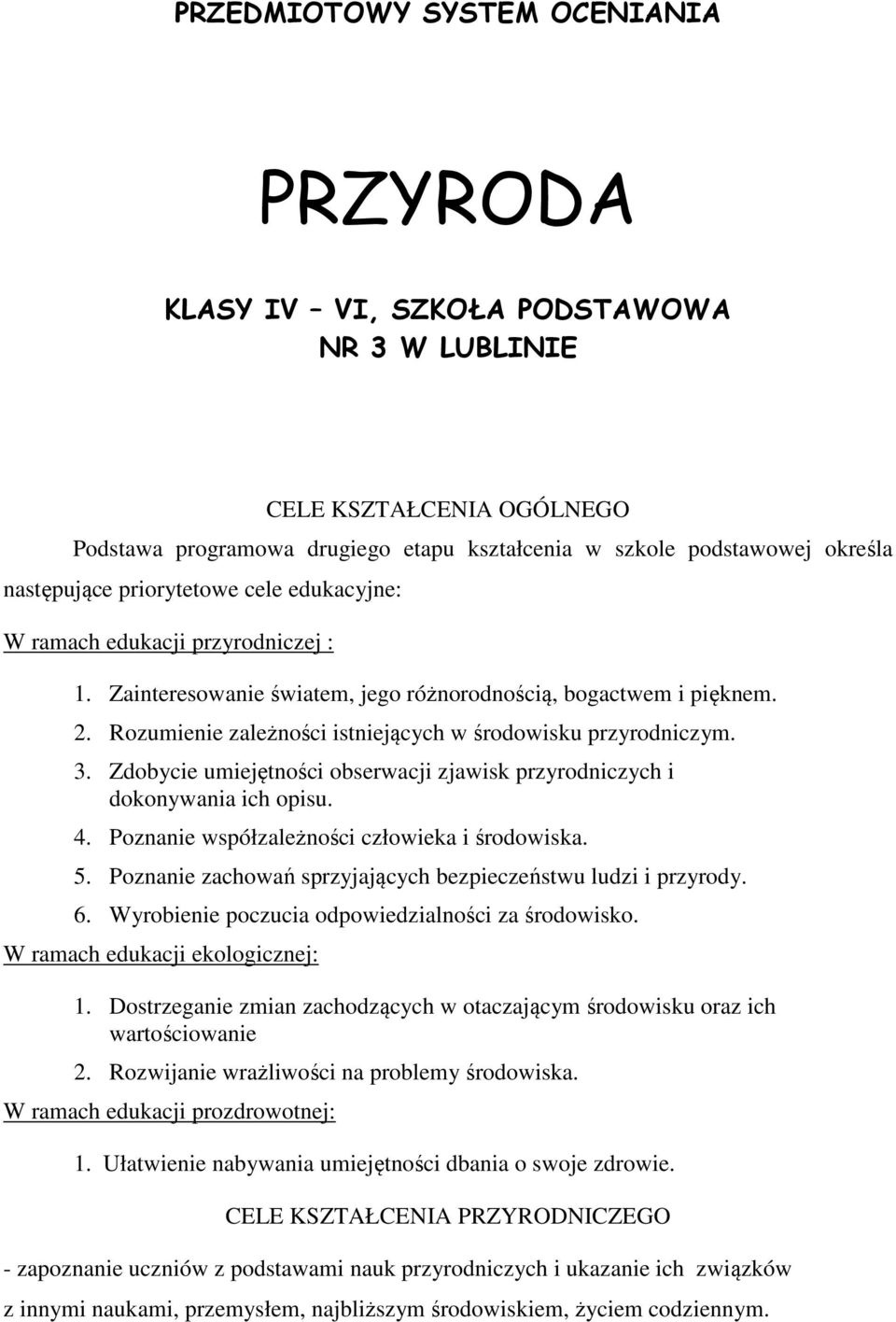 3. Zdobycie umiejętności obserwacji zjawisk przyrodniczych i dokonywania ich opisu. 4. Poznanie współzależności człowieka i środowiska. 5.