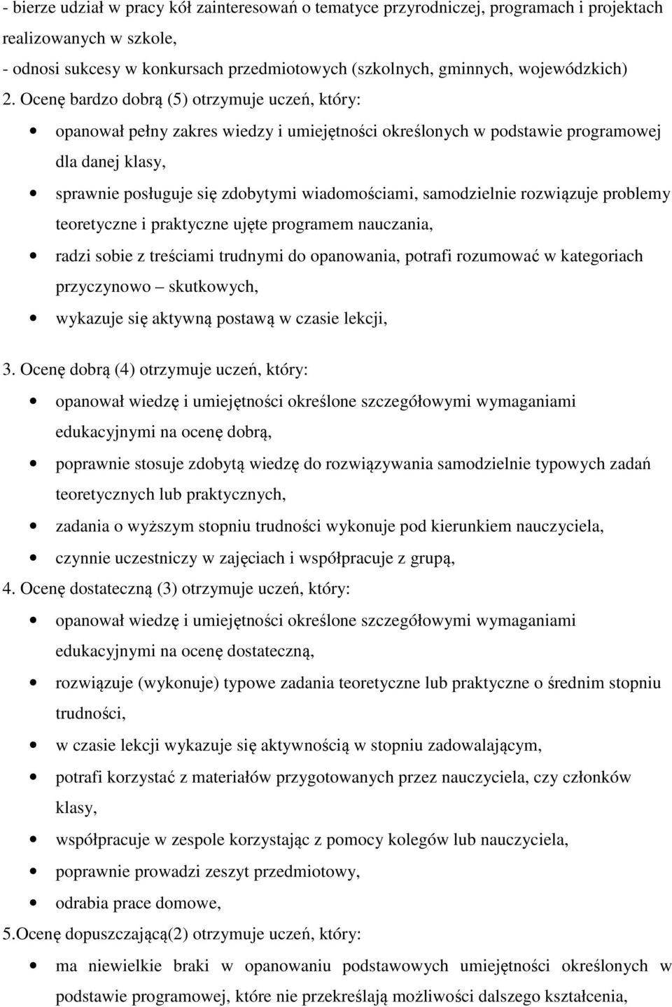 samodzielnie rozwiązuje problemy teoretyczne i praktyczne ujęte programem nauczania, radzi sobie z treściami trudnymi do opanowania, potrafi rozumować w kategoriach przyczynowo skutkowych, wykazuje