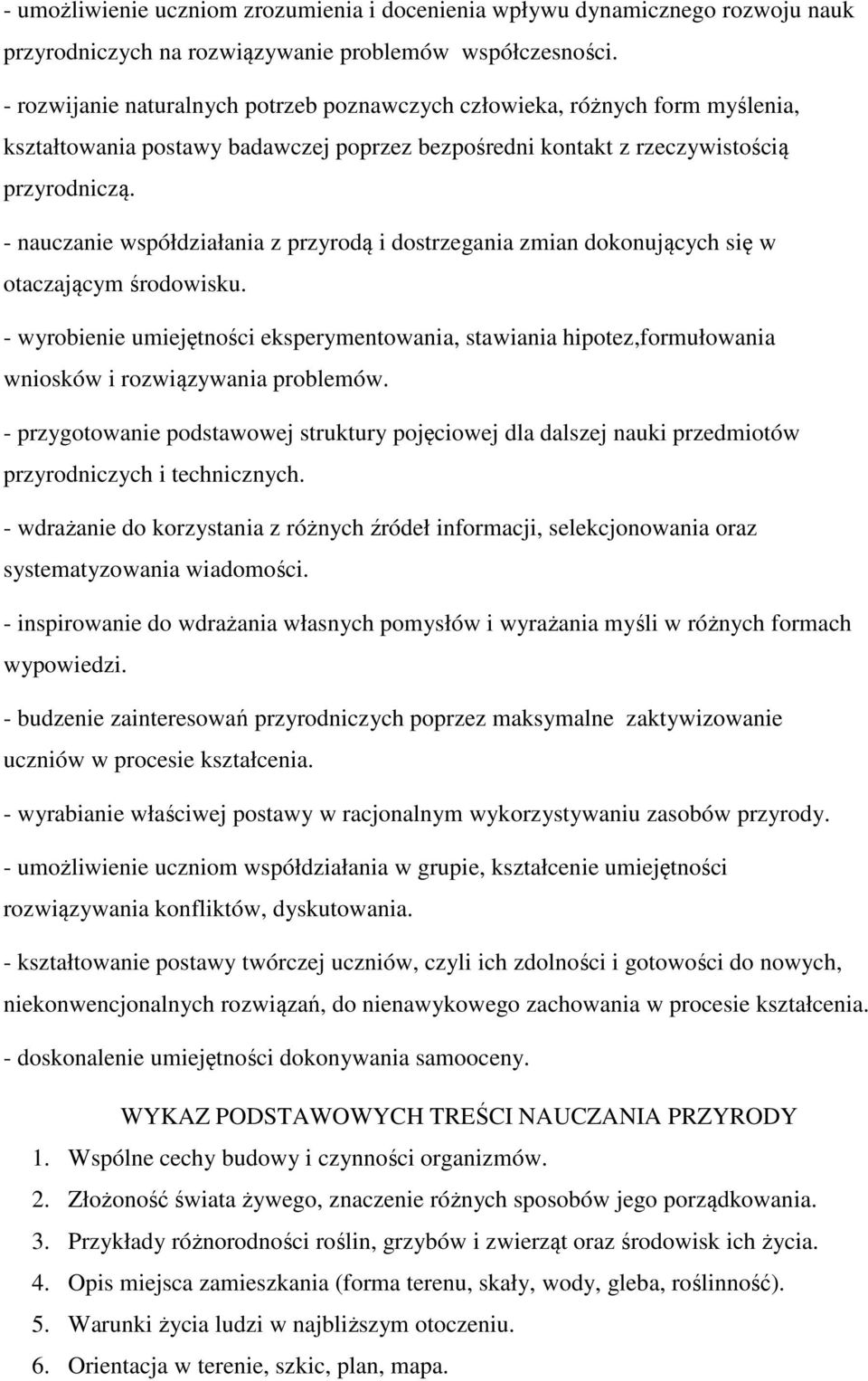 - nauczanie współdziałania z przyrodą i dostrzegania zmian dokonujących się w otaczającym środowisku.