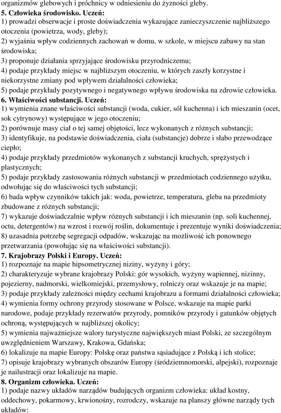 zabawy na stan środowiska; 3) proponuje działania sprzyjające środowisku przyrodniczemu; 4) podaje przykłady miejsc w najbliższym otoczeniu, w których zaszły korzystne i niekorzystne zmiany pod