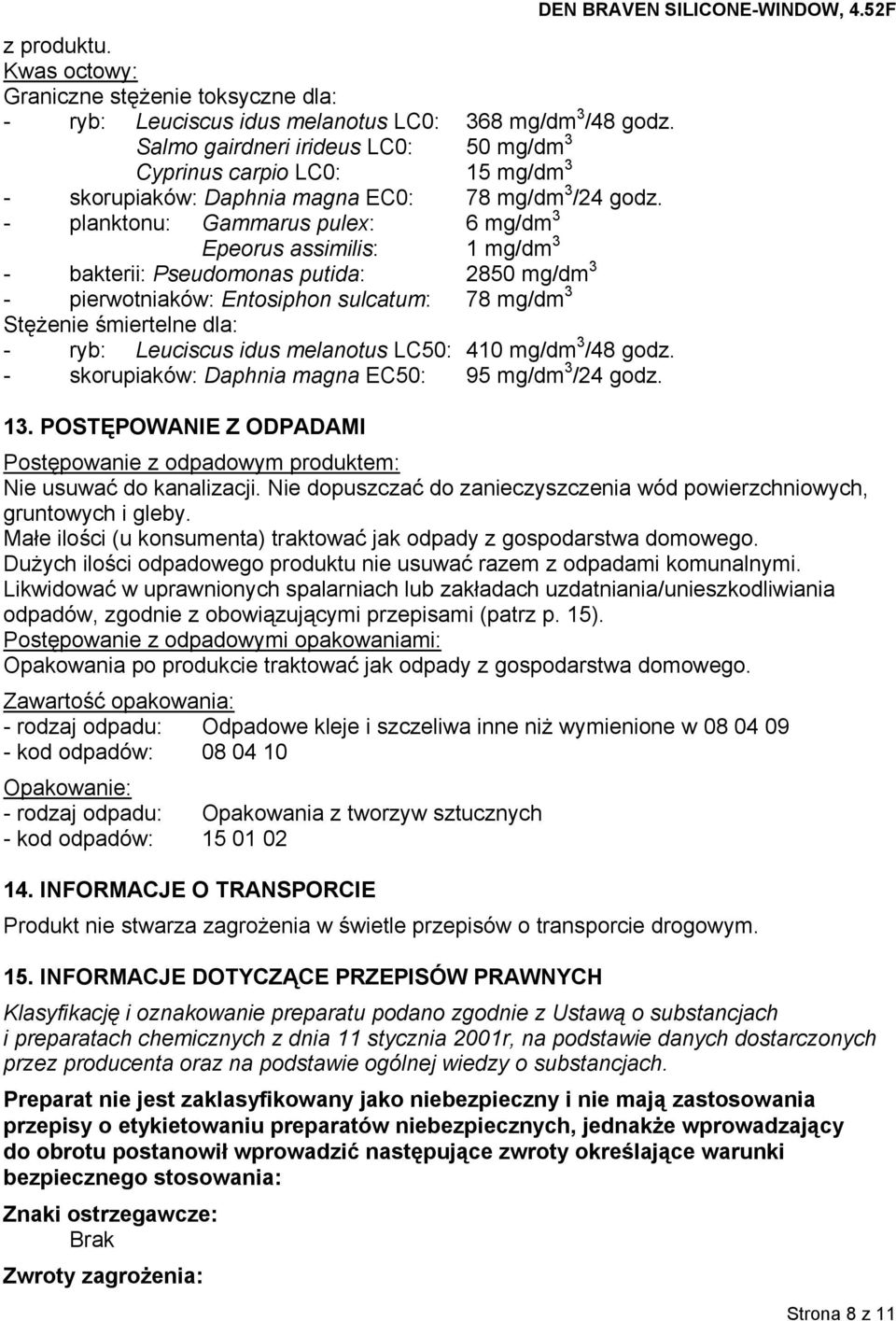 - planktonu: Gammarus pulex: 6 mg/dm 3 Epeorus assimilis: 1 mg/dm 3 - bakterii: Pseudomonas putida: 2850 mg/dm 3 - pierwotniaków: Entosiphon sulcatum: 78 mg/dm 3 Stężenie śmiertelne dla: - ryb:
