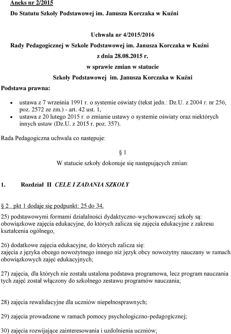 1, ustawa z 20 lutego 2015 r. o zmianie ustawy o systemie oświaty oraz niektórych innych ustaw (Dz.U. z 2015 r. poz. 357).
