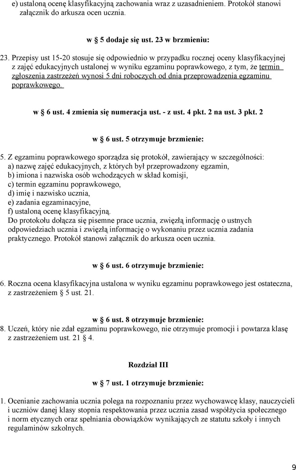 roboczych od dnia przeprowadzenia egzaminu poprawkowego. w 6 ust. 4 zmienia się numeracja ust. - z ust. 4 pkt. 2 na ust. 3 pkt. 2 w 6 ust. 5 otrzymuje brzmienie: 5.