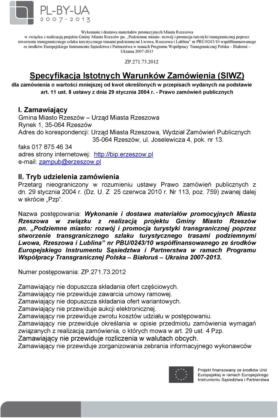 Zamawiający Gmina Miasto Rzeszów Urząd Miasta Rzeszowa Rynek 1, 35-064 Rzeszów Adres do korespondencji: Urząd Miasta Rzeszowa, Wydział Zamówień Publicznych 35-064 Rzeszów, ul. Joselewicza 4, pok.