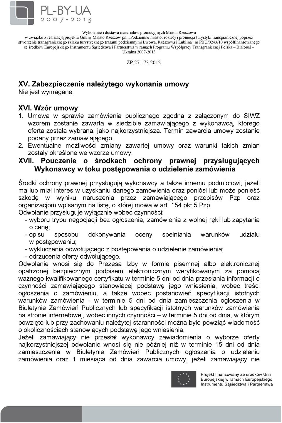 Termin zawarcia umowy zostanie podany przez zamawiającego. 2. Ewentualne możliwości zmiany zawartej umowy oraz warunki takich zmian zostały określone we wzorze umowy. XVII.