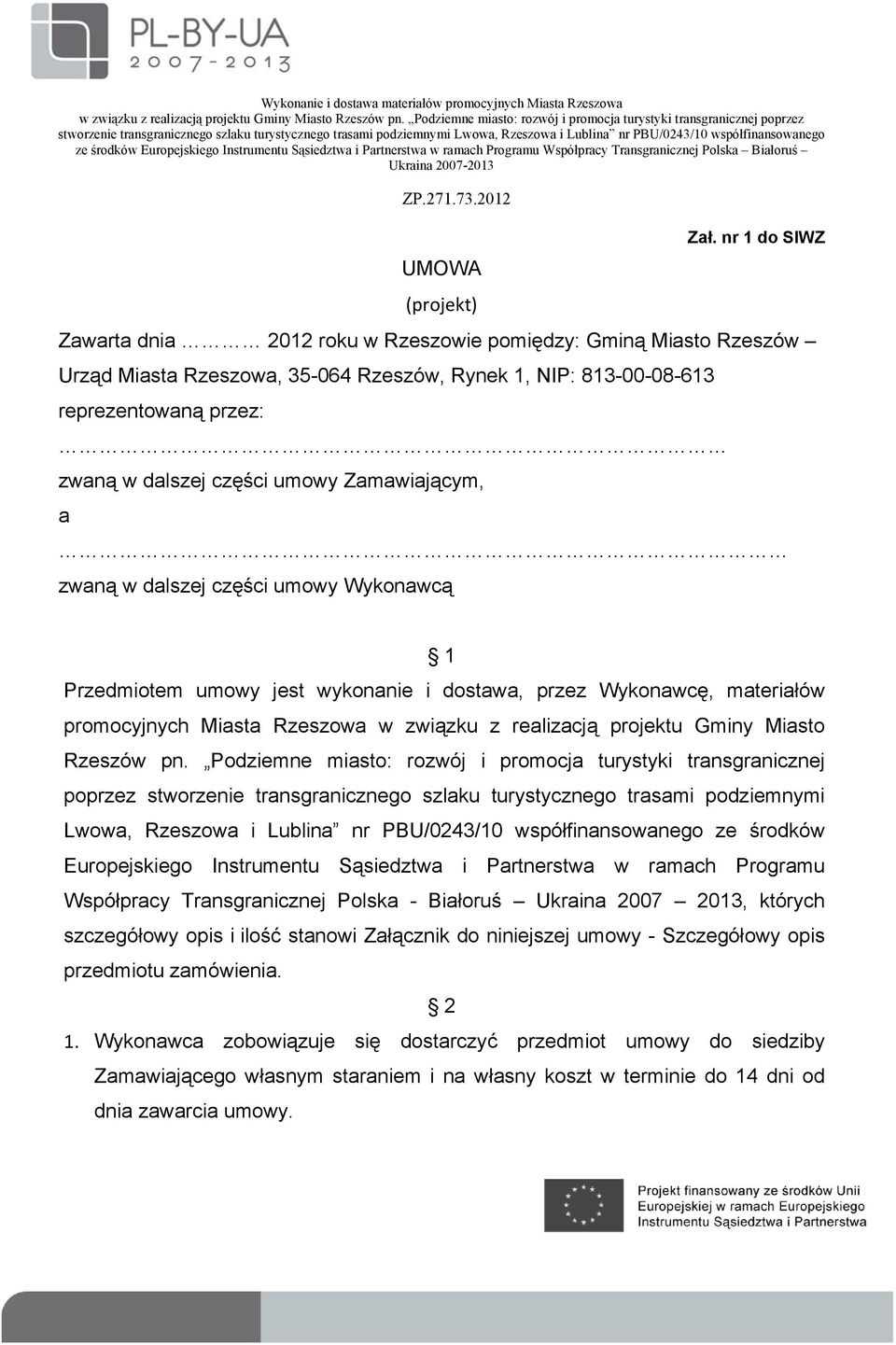 Zamawiającym, a zwaną w dalszej części umowy Wykonawcą 1 Przedmiotem umowy jest wykonanie i dostawa, przez Wykonawcę, materiałów promocyjnych Miasta Rzeszowa w związku z realizacją projektu Gminy